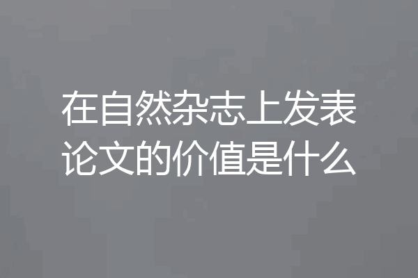 在自然杂志上发表论文的价值是什么