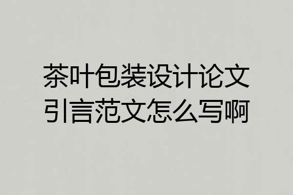 茶叶包装设计论文引言范文怎么写啊