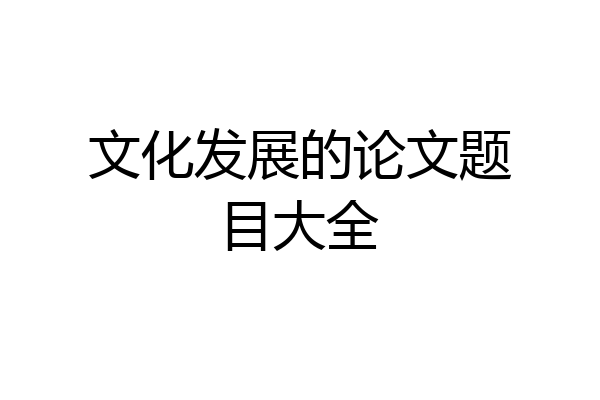 文化发展的论文题目大全