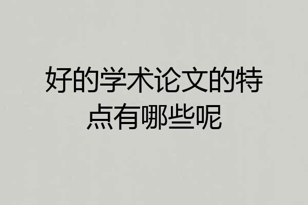 好的学术论文的特点有哪些呢