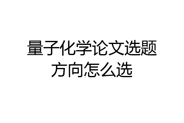 量子化学论文选题方向怎么选