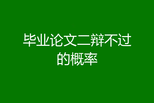 毕业论文二辩不过的概率