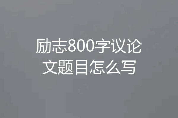 励志800字议论文题目怎么写