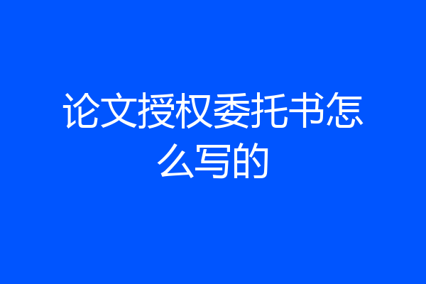 论文授权委托书怎么写的