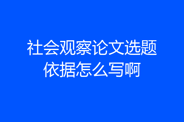 社会观察论文选题依据怎么写啊