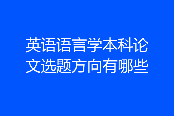 英语语言学本科论文选题方向有哪些