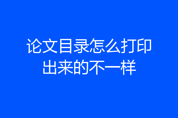 论文目录怎么打印出来的不一样