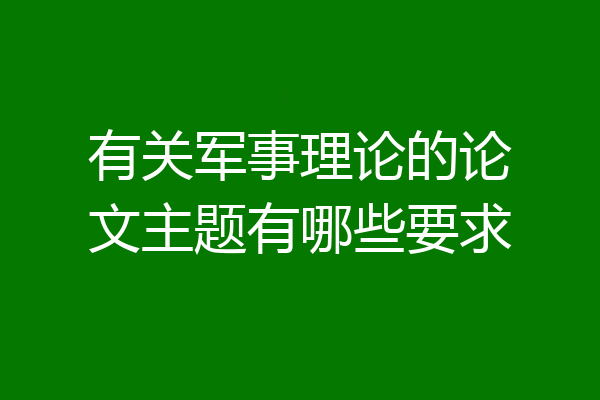 有关军事理论的论文主题有哪些要求