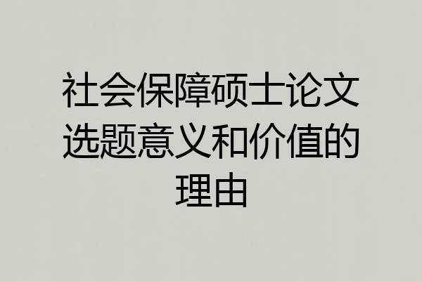 社会保障硕士论文选题意义和价值的理由