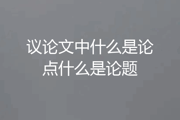 议论文中什么是论点什么是论题