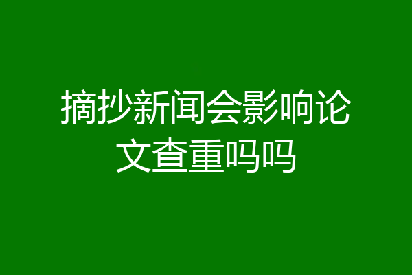 摘抄新闻会影响论文查重吗吗