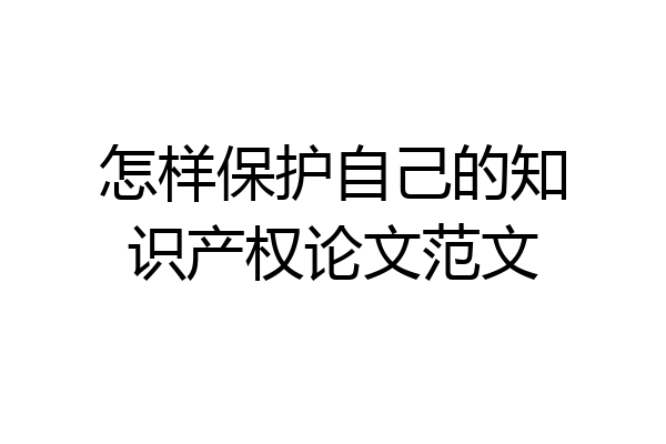 怎样保护自己的知识产权论文范文