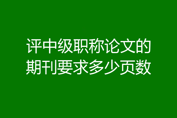 评中级职称论文的期刊要求多少页数