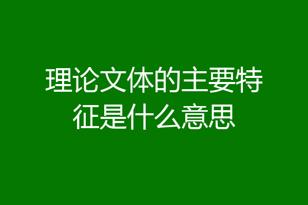 理论文体的主要特征是什么意思