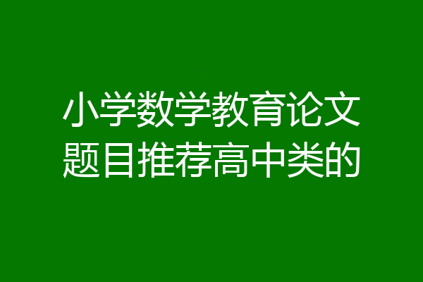 小学数学教育论文题目推荐高中类的