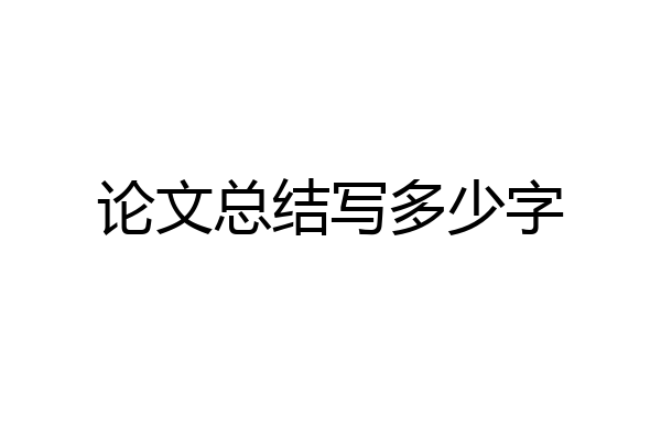 论文总结写多少字