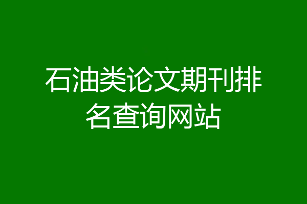 石油类论文期刊排名查询网站