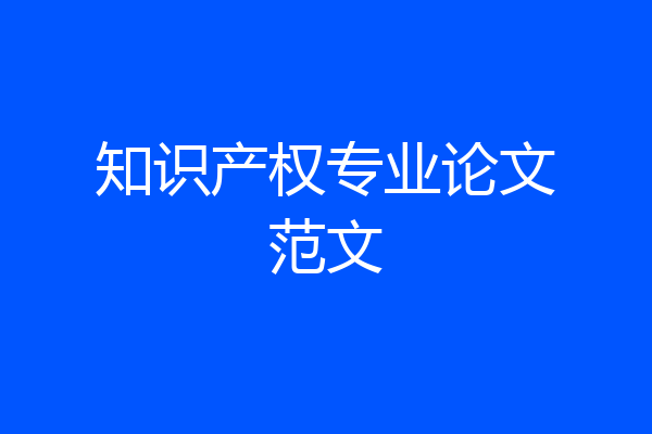知识产权专业论文范文