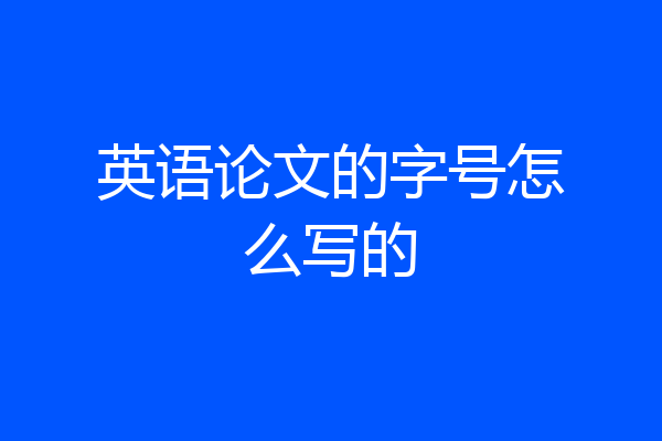 英语论文的字号怎么写的