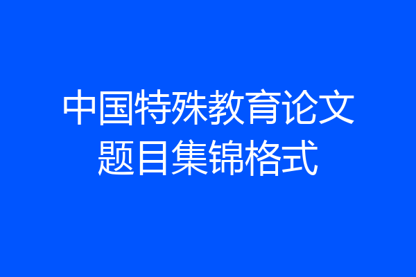 中国特殊教育论文题目集锦格式