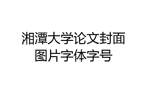 湘潭大学论文封面图片字体字号