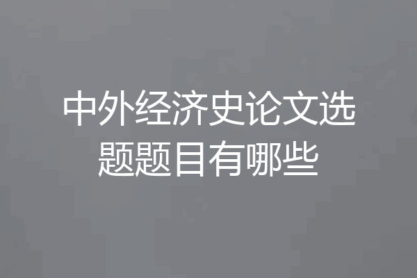 中外经济史论文选题题目有哪些