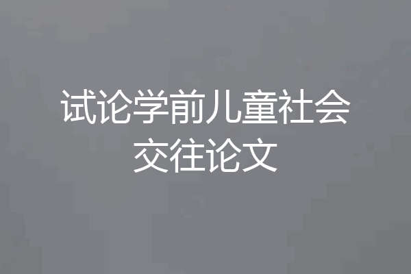 试论学前儿童社会交往论文