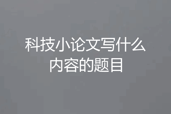科技小论文写什么内容的题目