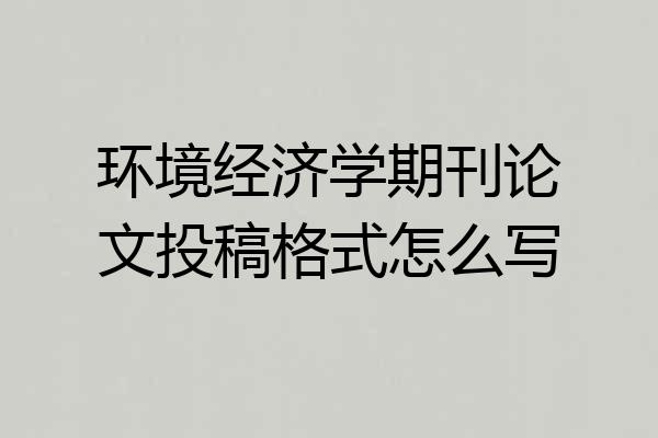 环境经济学期刊论文投稿格式怎么写