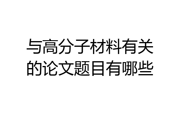 与高分子材料有关的论文题目有哪些