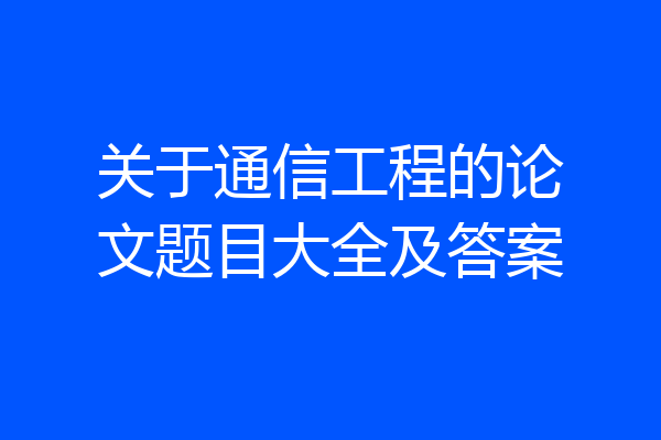 关于通信工程的论文题目大全及答案