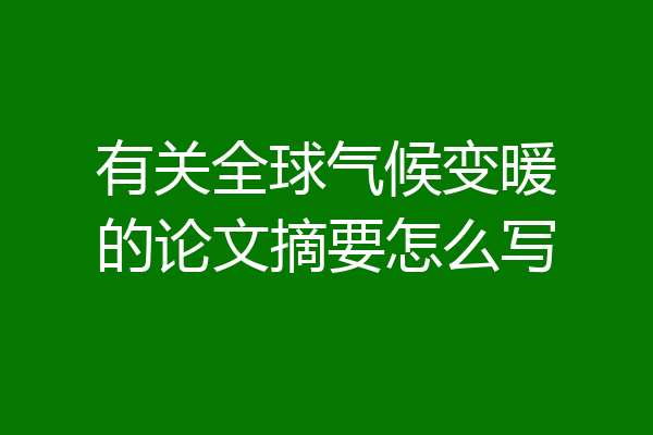 有关全球气候变暖的论文摘要怎么写