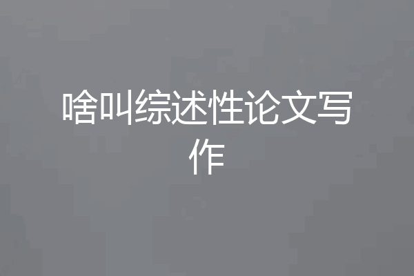 啥叫综述性论文写作