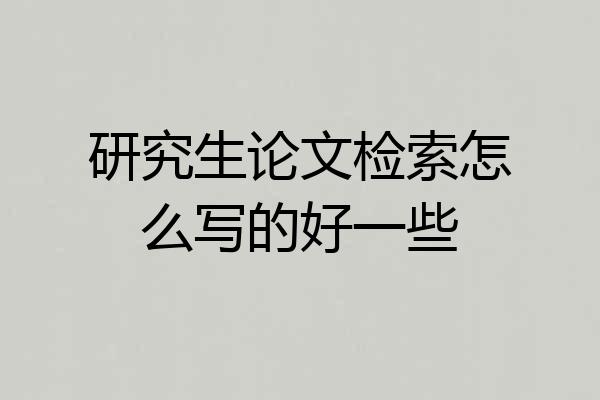 研究生论文检索怎么写的好一些