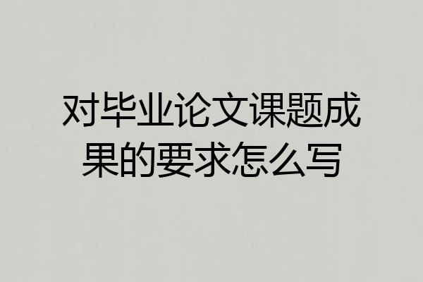 对毕业论文课题成果的要求怎么写