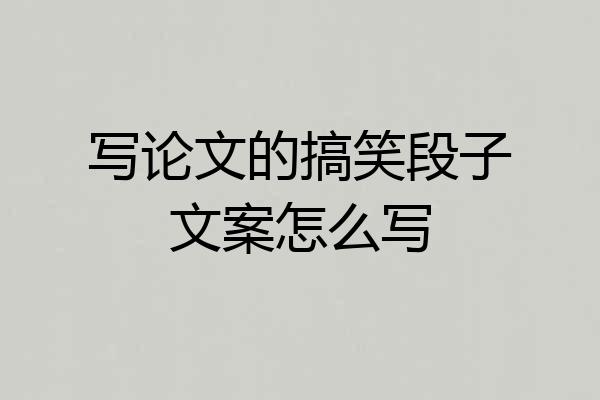 写论文的搞笑段子文案怎么写