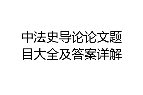 中法史导论论文题目大全及答案详解