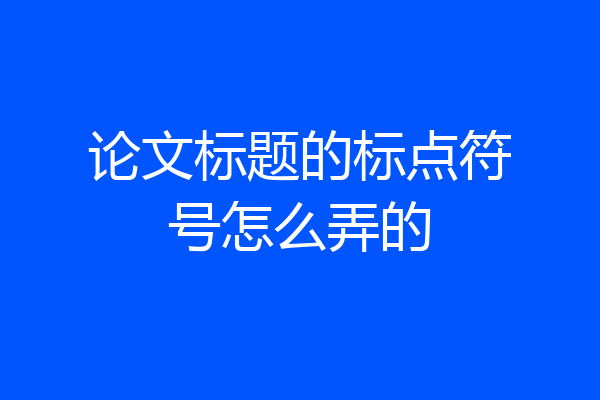 论文标题的标点符号怎么弄的