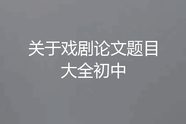 关于戏剧论文题目大全初中