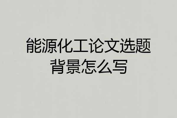 能源化工论文选题背景怎么写