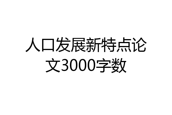 人口发展新特点论文3000字数