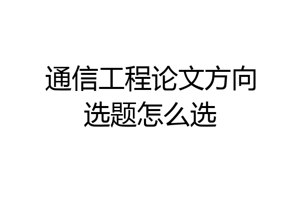 通信工程论文方向选题怎么选