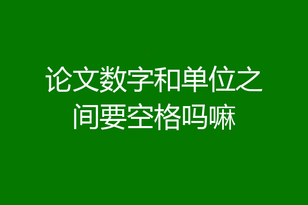 论文数字和单位之间要空格吗嘛