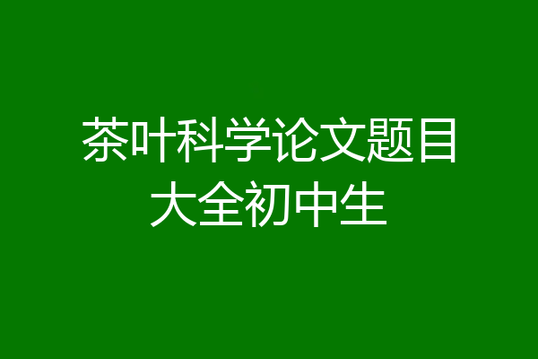 茶叶科学论文题目大全初中生