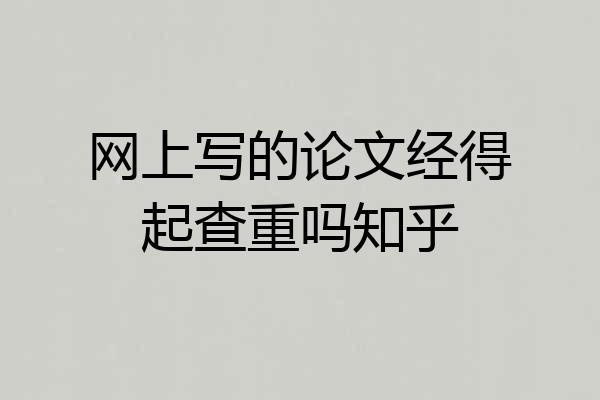 网上写的论文经得起查重吗知乎