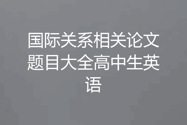 国际关系相关论文题目大全高中生英语