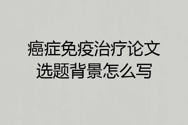 癌症免疫治疗论文选题背景怎么写