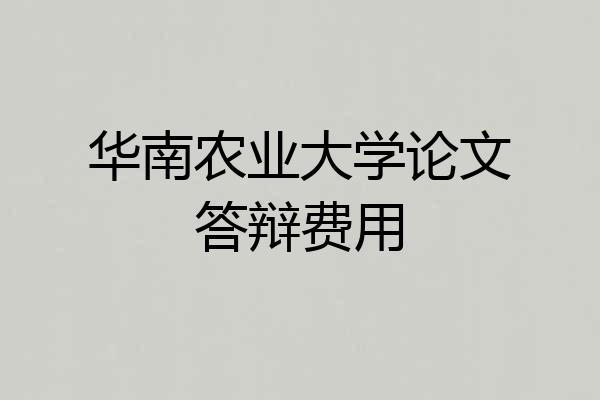 华南农业大学论文答辩费用