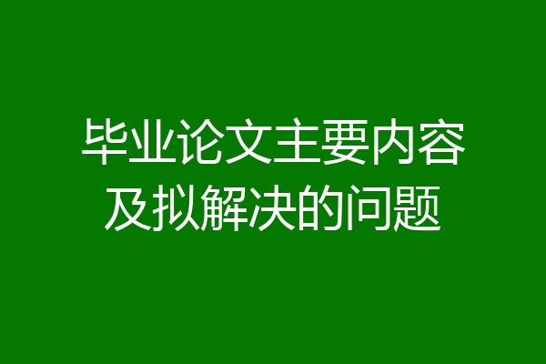 毕业论文主要内容及拟解决的问题