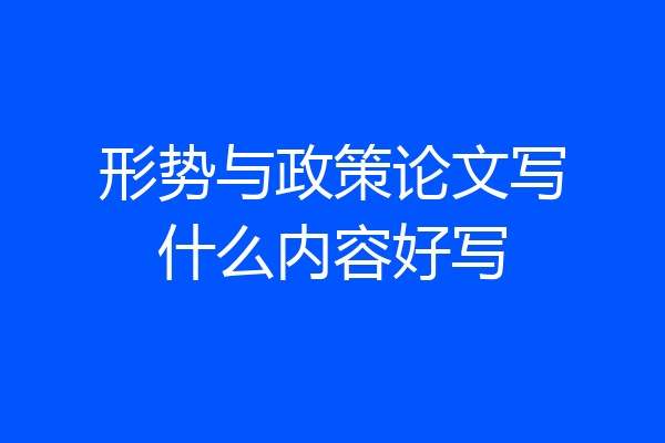形势与政策论文写什么内容好写